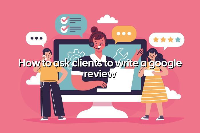 How to Ask Clients to Write a Google Review — BizGo